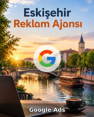 Eskişehir Google Ads Ajansı