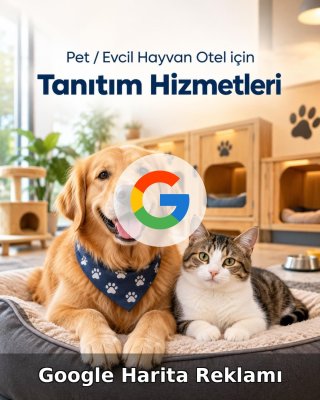 Pet / Evcil Hayvan Otel Google Harita Reklamı